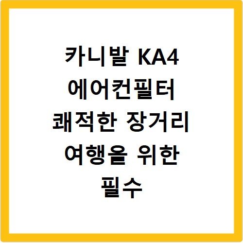 카니발 KA4 에어컨필터 쾌적한 장거리 여행을 위한 필수 교체 아이템