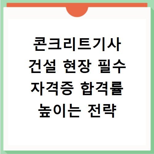 콘크리트기사 건설 현장 필수 자격증 합격률 높이는 전략
