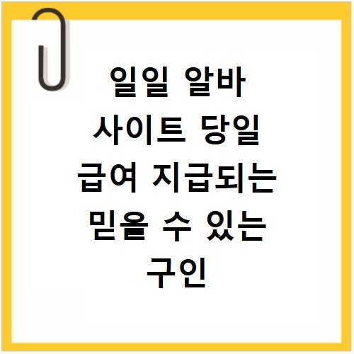 일일 알바 사이트 당일 급여 지급되는 믿을 수 있는 구인 정보