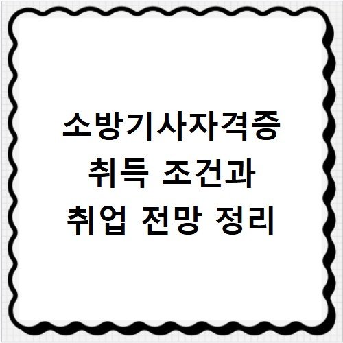 소방기사자격증 취득 조건과 취업 전망 정리