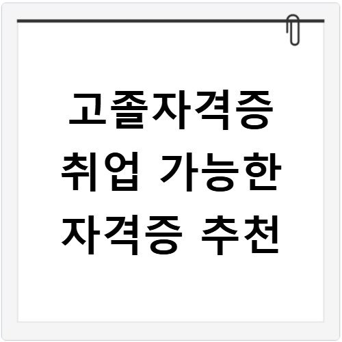 고졸자격증 취업 가능한 자격증 추천