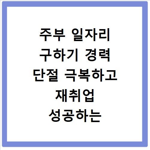 주부 일자리 구하기 경력 단절 극복하고 재취업 성공하는 직종 추천