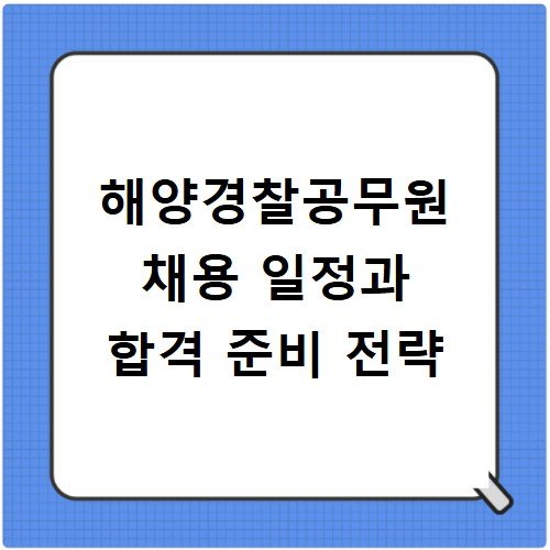 해양경찰공무원 채용 일정과 합격 준비 전략