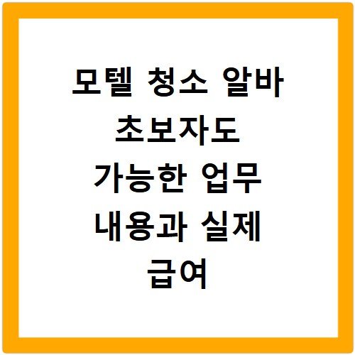 모텔 청소 알바 초보자도 가능한 업무 내용과 실제 급여 수준