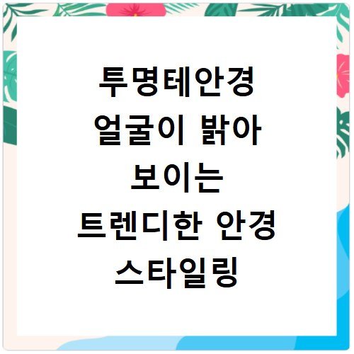 투명테안경 얼굴이 밝아 보이는 트렌디한 안경 스타일링 팁