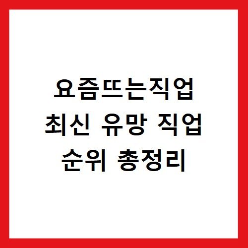 요즘뜨는직업 최신 유망 직업 순위 총정리