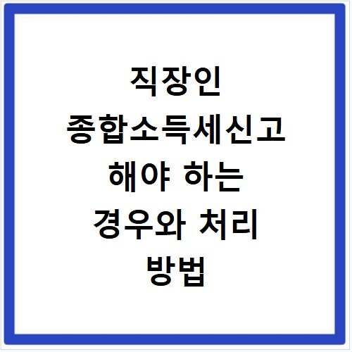 직장인 종합소득세신고 해야 하는 경우와 처리 방법