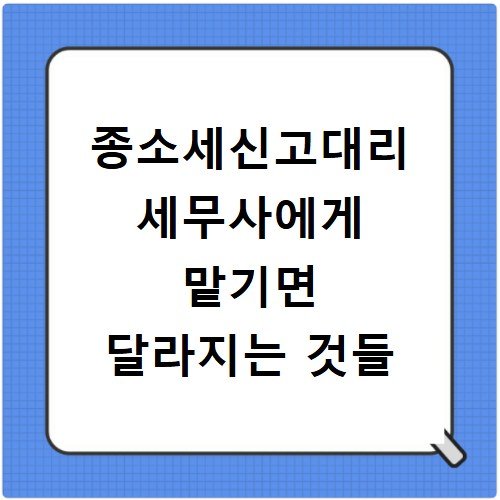 종소세신고대리 세무사에게 맡기면 달라지는 것들