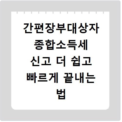 간편장부대상자 종합소득세 신고 더 쉽고 빠르게 끝내는 법