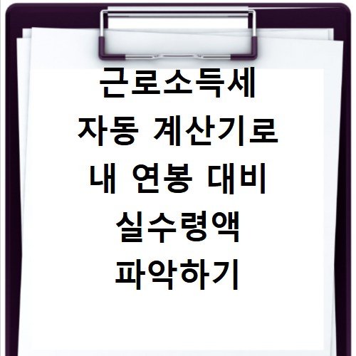 근로소득세 자동 계산기로 내 연봉 대비 실수령액 파악하기