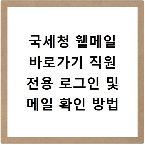 국세청 웹메일 바로가기 직원 전용 로그인 및 메일 확인 방법