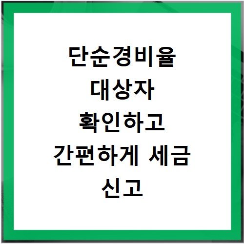 단순경비율 대상자 확인하고 간편하게 세금 신고 마무리하기