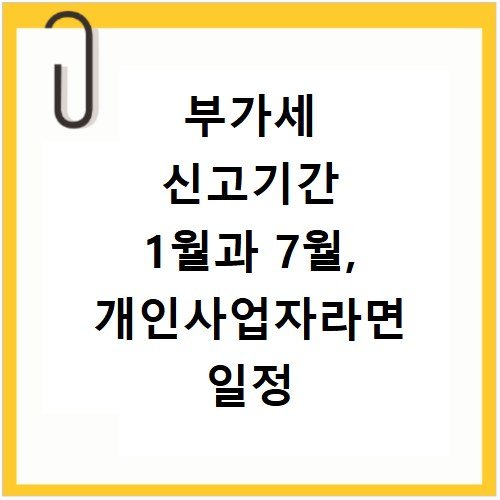 부가세 신고기간 1월과 7월, 개인사업자라면 일정 확인 필수