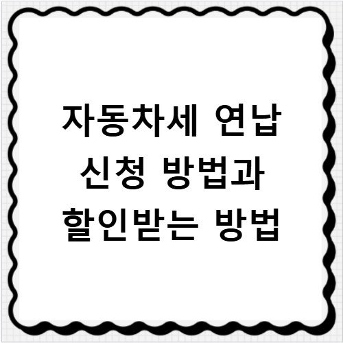 자동차세 연납 신청 방법과 할인받는 방법