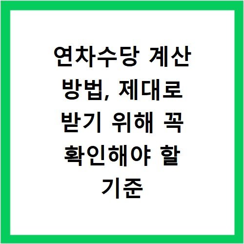 연차수당 계산 방법, 제대로 받기 위해 꼭 확인해야 할 기준