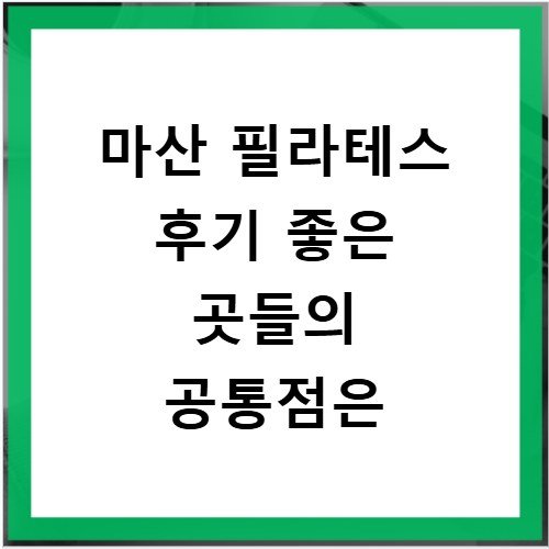마산 필라테스 후기 좋은 곳들의 공통점은