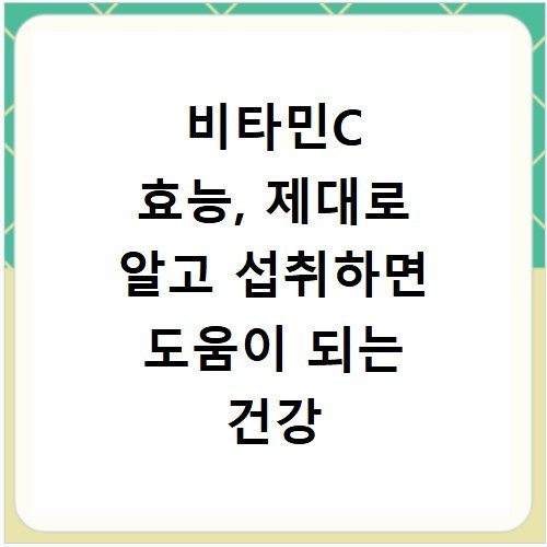 비타민C 효능, 제대로 알고 섭취하면 도움이 되는 건강 관리법