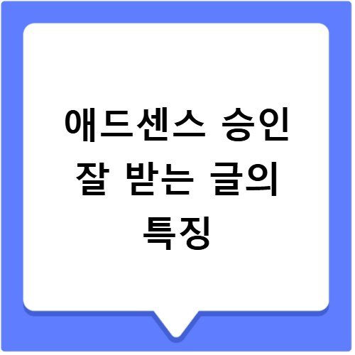 애드센스 승인 잘 받는 글의 특징